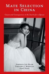Icon image Mate Selection in China: Causes and Consequences in the Search for a Spouse