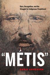 Icon image “Métis”: Race, Recognition, and the Struggle for Indigenous Peoplehood