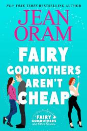 Icon image Fairy Godmothers Aren’t Cheap: A Sweet Romantic Comedy Romantasy