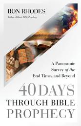Icon image 40 Days Through Bible Prophecy: A Panoramic Survey of the End Times and Beyond
