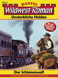 Icon image Wildwest-Roman – Unsterbliche Helden 8: Der Schienenwolf