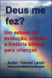 Icon image Deus me fez?: Um estudo da evolução, criação e história bíblica para crianças (DGMM-Por)