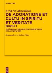 Icon image De adoratione et cultu in spiritu et veritate, Buch 1: Einführung, kritischer Text, Übersetzung und Anmerkungen