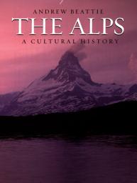 Icon image The Alps: A Cultural History