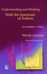 Icon image Understanding and Working with the Spectrum of Autism: An Insider's View