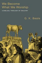 Icon image We Become What We Worship: A Biblical Theology of Idolatry