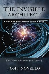 Icon image The Invisible Architect: How to Design Your Perfect Life From Within