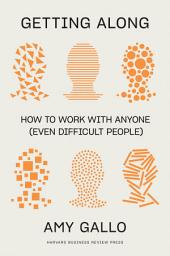 Icon image Getting Along: How to Work with Anyone (Even Difficult People)