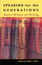 Icon image Speaking for the Generations: Native Writers on Writing