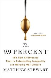 Icon image The 9.9 Percent: The New Aristocracy That Is Entrenching Inequality and Warping Our Culture