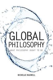 Icon image Global Philosophy: What Philosophy Ought to Be