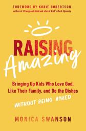 Icon image Raising Amazing: Bringing Up Kids Who Love God, Like Their Family, and Do the Dishes without Being Asked