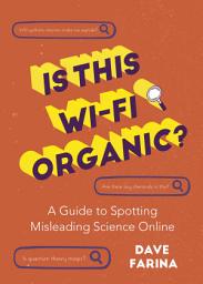 Icon image Is This Wi-Fi Organic?: A Guide to Spotting Misleading Science Online