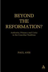 Icon image Beyond the Reformation?: Authority, Primacy and Unity in the Conciliar Tradition