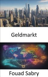 Icon image Geldmarkt: Geldmärkte meistern, ein umfassender Leitfaden zu Finanzen und Wirtschaft