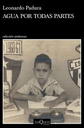 Icon image Agua por todas partes: Vivir y escribir en Cuba
