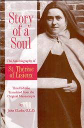 Icon image Story of a Soul The Autobiography of St. Therese of Lisieux [The Authorized English Translation of Thérèse's Original Unaltered Manuscripts]: Third Edition Translated from the Original Manuscripts