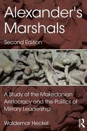 Icon image Alexander's Marshals: A Study of the Makedonian Aristocracy and the Politics of Military Leadership, Edition 2