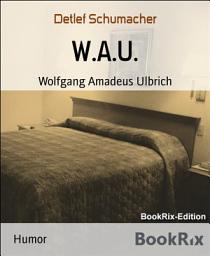 Icon image W.A.U.: Wolfgang Amadeus Ulbrich