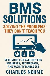 Icon image BMS Solutions: Solving the Problems They Don’t Teach You — Real-World Strategies for Engineers, Technicians, and Facility Managers