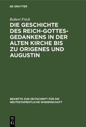 Icon image Die Geschichte des Reich-Gottes-Gedankens in der alten Kirche bis zu Origenes und Augustin