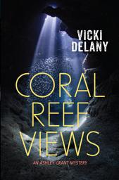 Icon image Coral Reef Views: An Ashley Grant Mystery