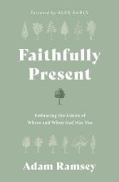Icon image Faithfully Present: Embracing the Limits of Where and When God Has You