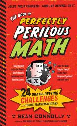 Icon image The Book of Perfectly Perilous Math: 24 Death-Defying Challenges for Young Mathematicians