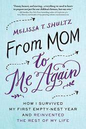 Icon image From Mom to Me Again: How I Survived My First Empty-Nest Year and Reinvented the Rest of My Life