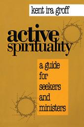 Icon image Active Spirituality: A Guide for Seekers and Ministers