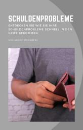 Icon image Schuldenprobleme: Entdecken Sie wie Sie Ihre Schuldenprobleme schnell in den Griff bekommen, Ausgabe 2