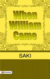 Icon image When William Came: When William Came: Saki's Satirical Alternate History with Humorous Political Commentary
