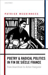 Icon image Poetry and Radical Politics in fin de siècle France: From Anarchism to Action française