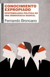 Icon image Conocimiento expropiado: Epistemología política en una democracia radical