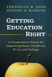 Icon image Getting Education Right: A Conservative Vision for Improving Early Childhood, KÐ12, and College