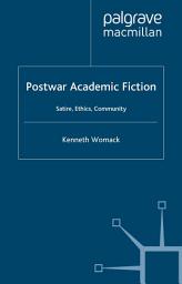 Icon image Postwar Academic Fiction: Satire, Ethics, Community
