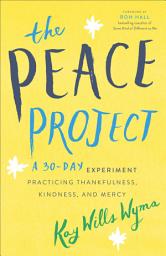 Icon image The Peace Project: A 30-Day Experiment Practicing Thankfulness, Kindness, and Mercy