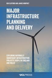 Icon image Major Infrastructure Planning and Delivery: Exploring Nationally Significant Infrastructure Projects (NSIPs) in England and Wales