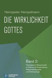 Icon image Die Wirklichkeit Gottes: Band 2: Theologische Wissenschaft im Diskurs mit Postmoderne, Religionsphilosophie und Anthropologie