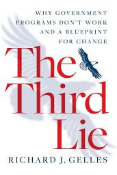 Icon image The Third Lie: Why Government Programs Don't Work—and a Blueprint for Change