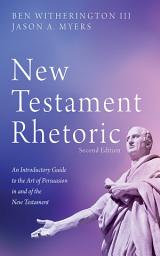 Icon image New Testament Rhetoric, Second Edition: An Introductory Guide to the Art of Persuasion in and of the New Testament