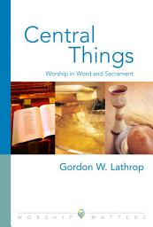 Icon image Central Things: Worship in Word and Sacrament