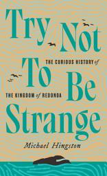 Icon image Try Not to Be Strange: The Curious History of the Kingdom of Redonda