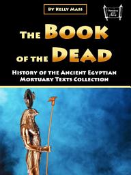 Icon image The Book of the Dead: History of the Ancient Egyptian Mortuary Texts Collection