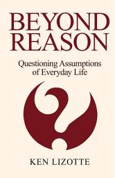 Icon image Beyond Reason: Questioning Assumptions of Everyday Life