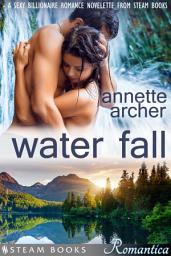 Icon image Water Fall - A Sexy Billionaire Romance Novelette from Steam Books