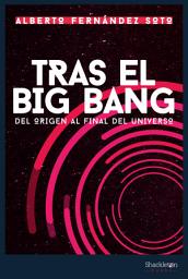 Icon image Tras el Big Bang: Del origen al final del Universo