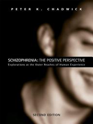 Icon image Schizophrenia: The Positive Perspective: Explorations at the Outer Reaches of Human Experience, Edition 2