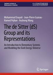 Icon image The de Sitter (dS) Group and its Representations: An Introduction to Elementary Systems and Modeling the Dark Energy Universe