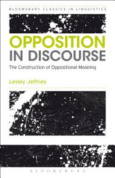 Icon image Opposition In Discourse: The Construction of Oppositional Meaning